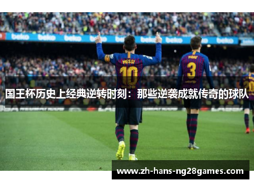 国王杯历史上经典逆转时刻：那些逆袭成就传奇的球队