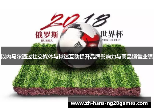 以内马尔通过社交媒体与球迷互动提升品牌影响力与商品销售业绩