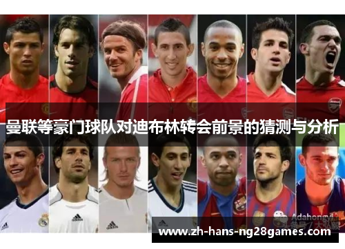 曼联等豪门球队对迪布林转会前景的猜测与分析