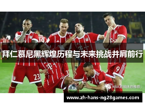 拜仁慕尼黑辉煌历程与未来挑战并肩前行
