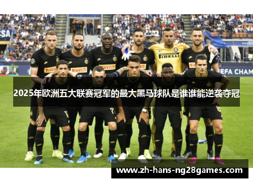 2025年欧洲五大联赛冠军的最大黑马球队是谁谁能逆袭夺冠