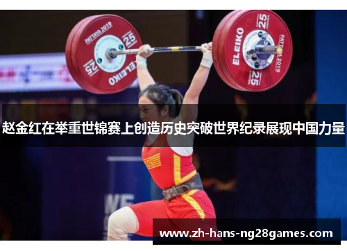 赵金红在举重世锦赛上创造历史突破世界纪录展现中国力量