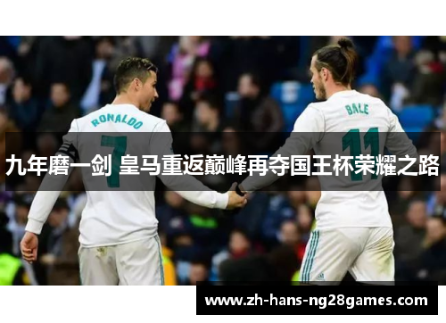 九年磨一剑 皇马重返巅峰再夺国王杯荣耀之路