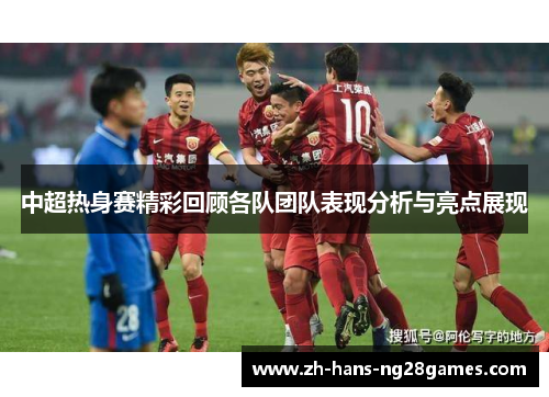 中超热身赛精彩回顾各队团队表现分析与亮点展现