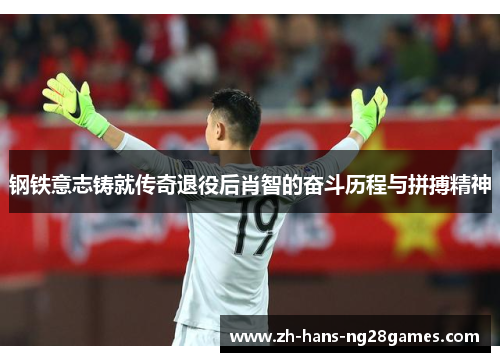 钢铁意志铸就传奇退役后肖智的奋斗历程与拼搏精神