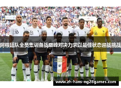 阿根廷队全员集训备战巅峰对决力求以最佳状态迎战挑战