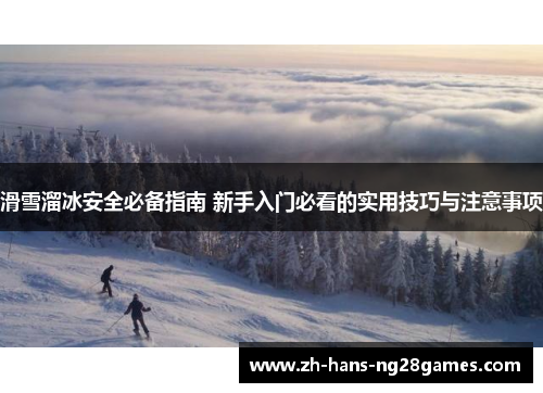 滑雪溜冰安全必备指南 新手入门必看的实用技巧与注意事项