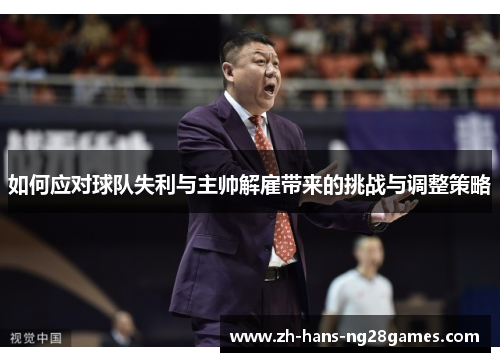 如何应对球队失利与主帅解雇带来的挑战与调整策略