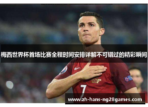 梅西世界杯首场比赛全程时间安排详解不可错过的精彩瞬间