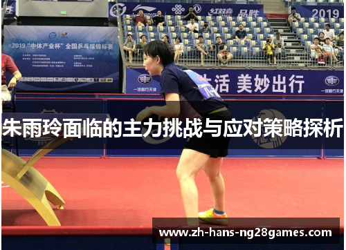 朱雨玲面临的主力挑战与应对策略探析