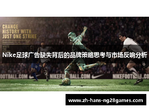 Nike足球广告缺失背后的品牌策略思考与市场反响分析 Nike足球广告缺失背后的品牌策略思考与市场反响分析