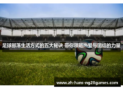 足球部落生活方式的五大秘诀 带你领略热爱与团结的力量