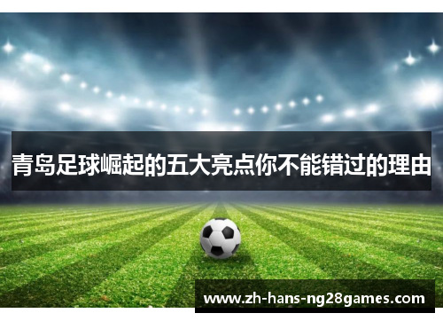 青岛足球崛起的五大亮点你不能错过的理由