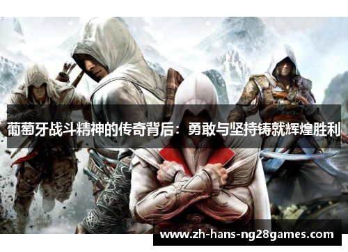 葡萄牙战斗精神的传奇背后：勇敢与坚持铸就辉煌胜利