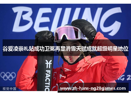 谷爱凌崇礼站成功卫冕再显滑雪天赋成就超级明星地位